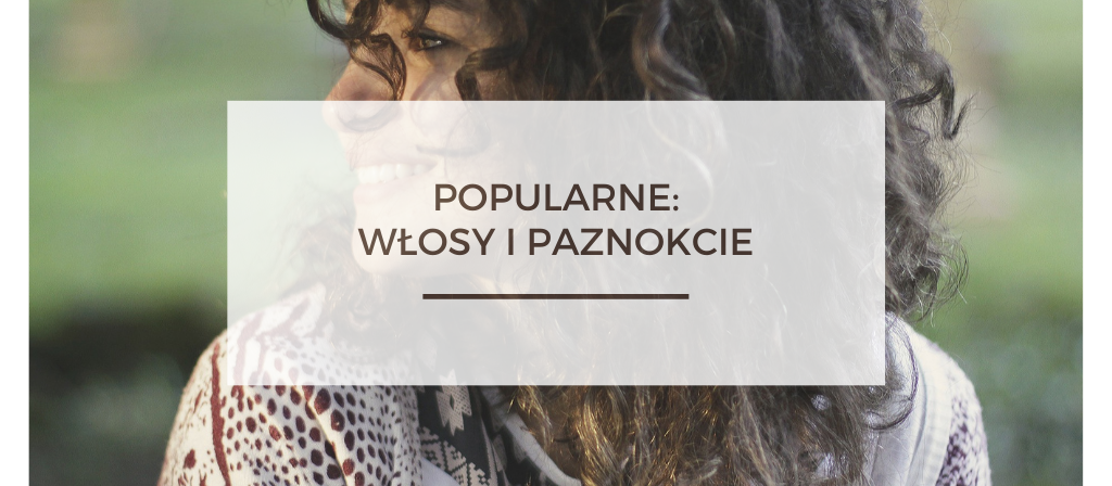 BioTrendy - Popularne - Włosy i paznokcie