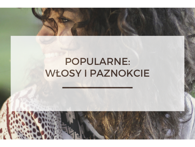 BioTrendy - Popularne - Włosy i paznokcie